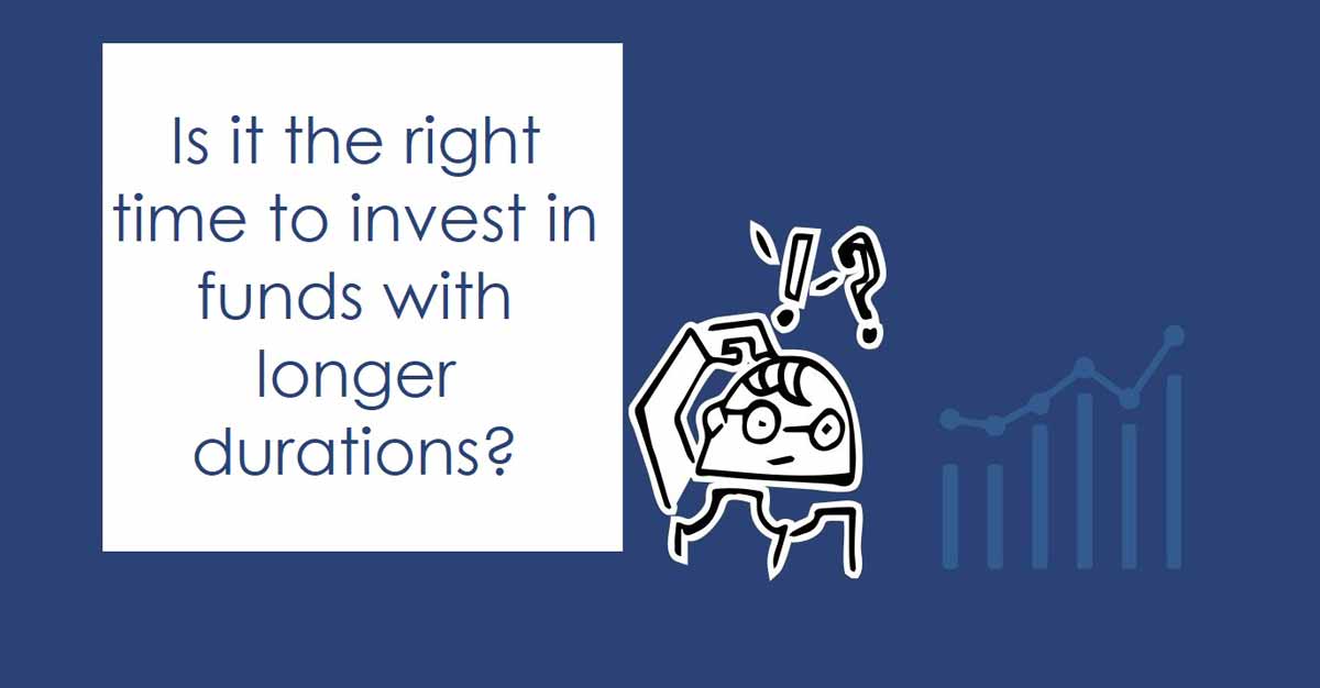 Is it the right time to invest in funds with longer durations?