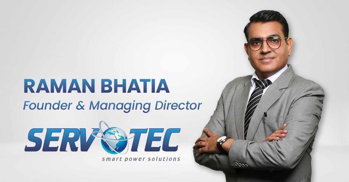 Interview with Raman Bhatia, Founder and Managing Director of Servotech Power Systems Limited