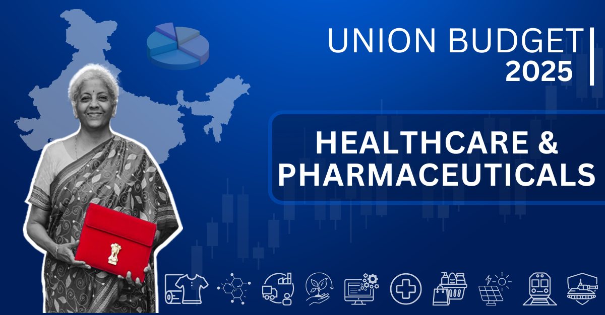Union Budget 2025: Strengthening Healthcare and Pharma Sectors!