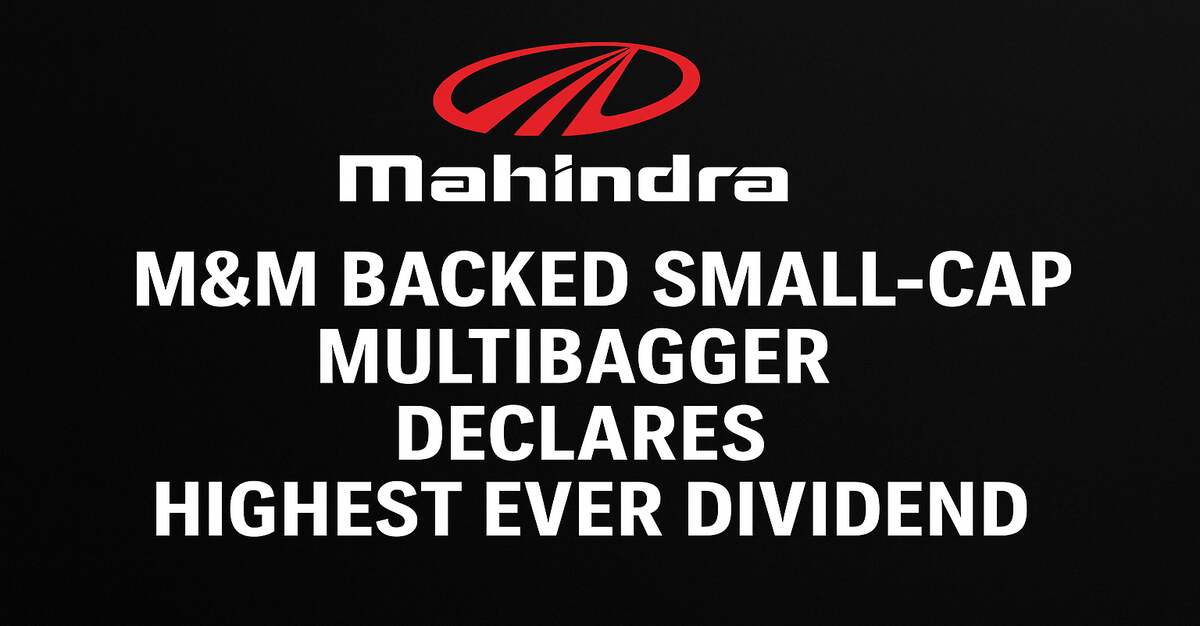 This M&M-backed small-cap multibagger declares highest-ever dividend of Rs 104.5 per share; M&M's payout to exceed Rs 66 crore