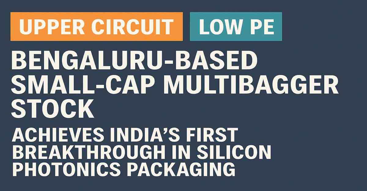 20% Upper Circuit and Low P/E: Bengaluru-based small-cap multibagger stock achieves India’s first breakthrough in silicon photonics packaging