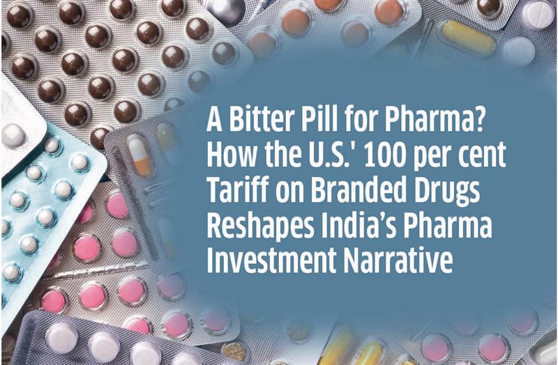 A Bitter Pill for Pharma? How the U.S.' 100 per cent Tariff on Branded Drugs Reshapes India’s Pharma Investment Narrative