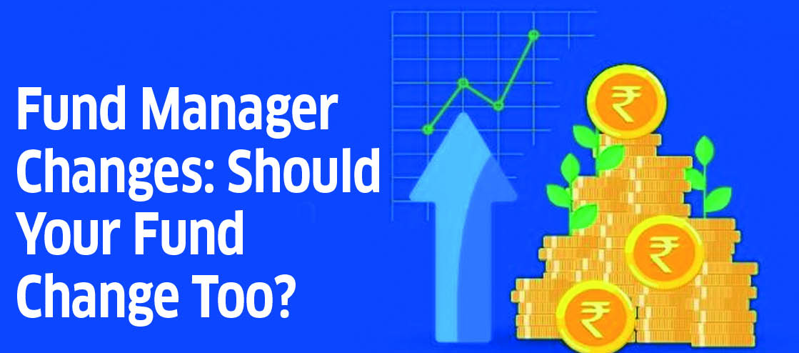 Fund Manager Changes: Should Your Fund Change Too?